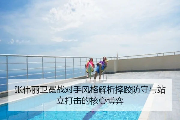 张伟丽卫冕战对手风格解析摔跤防守与站立打击的核心博弈